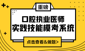 2020口腔執(zhí)業(yè)醫(yī)師實(shí)踐技能?？枷到y(tǒng)（實(shí)戰(zhàn)模考&考生回憶題）上線！