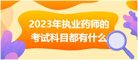 2023年執(zhí)業(yè)藥師的考試科目都有什么！